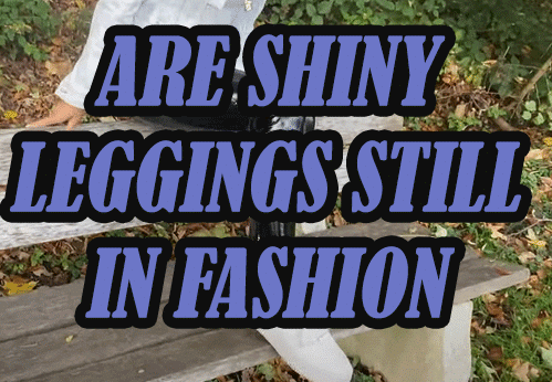 Are Shiny Leggings Still In Fashion 2024?